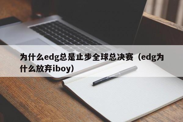 为什么edg总是止步全球总决赛（edg为什么放弃iboy）