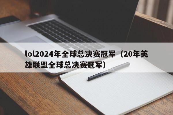 lol2024年全球总决赛冠军（20年英雄联盟全球总决赛冠军）