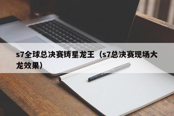 s7全球总决赛铸星龙王（s7总决赛现场大龙效果）