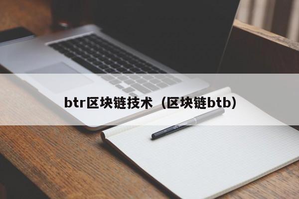 btr区块链技术（区块链btb）