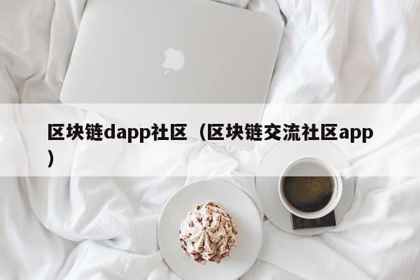 区块链dapp社区（区块链交流社区app）