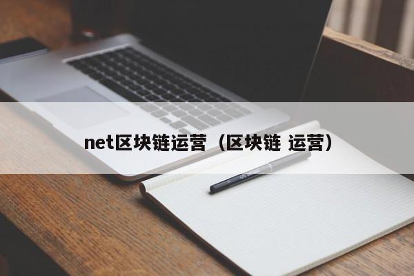 net区块链运营（区块链 运营）