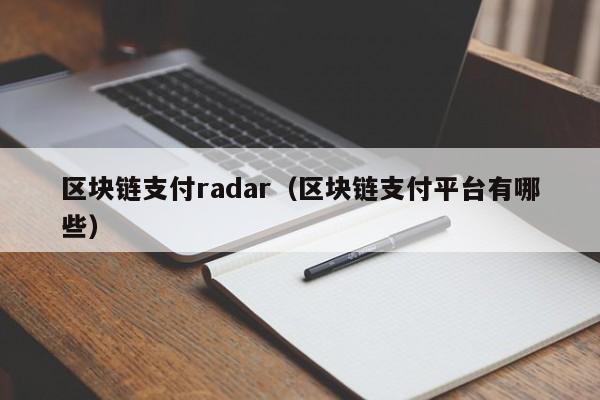 区块链支付radar（区块链支付平台有哪些）