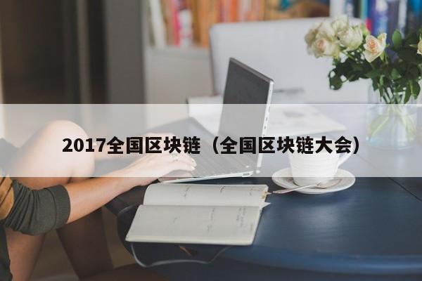 2017全国区块链（全国区块链大会）