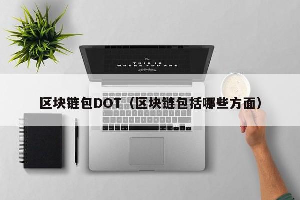 区块链包DOT（区块链包括哪些方面）