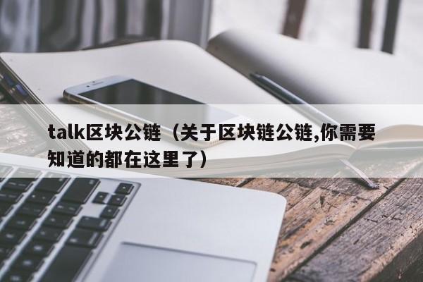 talk区块公链（关于区块链公链,你需要知道的都在这里了）