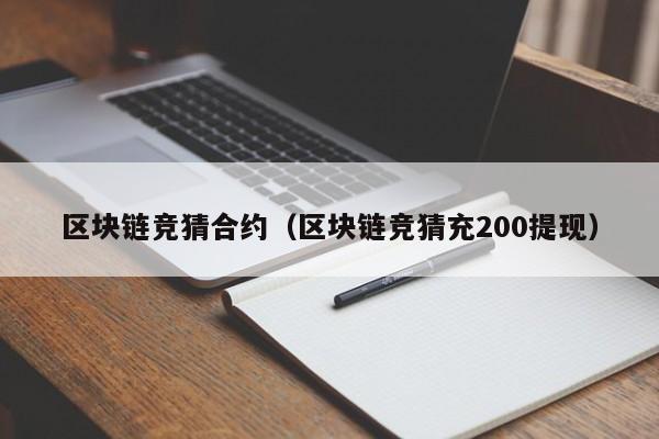 区块链竞猜合约（区块链竞猜充200提现）