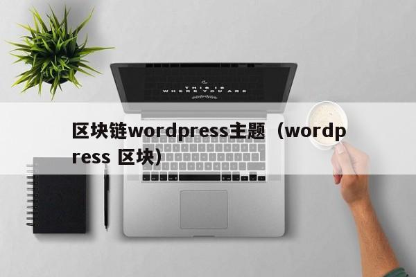 区块链wordpress主题（wordpress 区块）