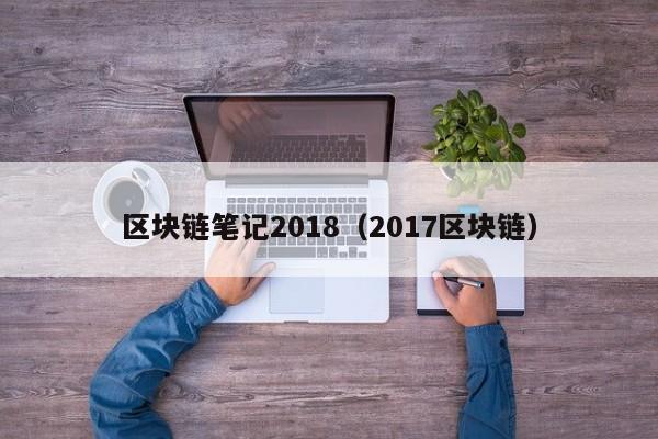 区块链笔记2018（2017区块链）