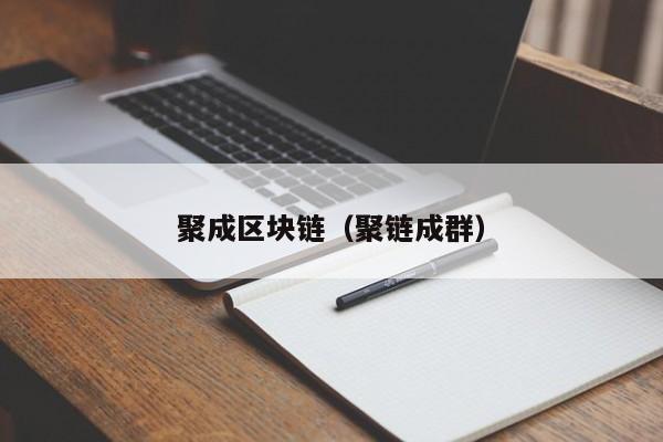 聚成区块链（聚链成群）