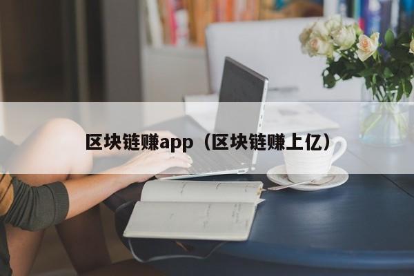 区块链赚app（区块链赚上亿）